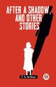 After a shadow, and other stories, Arthur T. S.