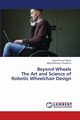 Beyond Wheels The Art and Science of Robotic Wheelchair Design, Sahoo Sushil  Kumar