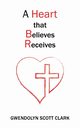 A Heart that Believes Receives, Clark Gwendolyn Scott