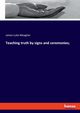 Teaching truth by signs and ceremonies;, Meagher James Luke
