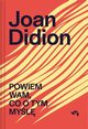 Powiem wam co o tym myl, Didion Joan