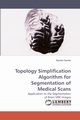 Topology Simplification Algorithm for Segmentation of Medical Scans, Jaume Sylvain