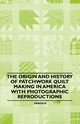 The Origin and History of Patchwork Quilt Making in America with Photographic Reproductions, Various Authors