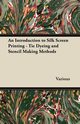 An Introduction to Silk Screen Printing - Tie Dyeing and Stencil Making Methods, Various