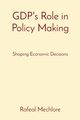 GDP's Role in Policy Making, Mechlore Rafeal