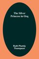 The Silver Princess in Ozq, Thompson Ruth Plumly