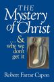 The Mystery of Christ & and Why We Don't Get It, Capon Robert Farrar