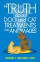 The Truth about Dog and Cat Treatments and Anomalies, Ridgway DVM Robert L.