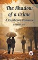 The Shadow of a Crime A Cumbrian Romance, Caine Sir Hall