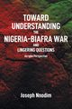 Toward Understanding The Nigeria-Biafra War and Lingering Questions, Nnodim Joseph