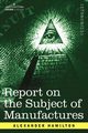 Report on the Subject of Manufactures, Hamilton Alexander