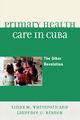 Primary Health Care in Cuba, Whiteford Linda M.