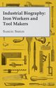 Industrial Biography - Iron Workers and Tool Makers, Smiles Samuel
