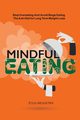 Mindful Eating, Stop Overeating and Avoid Binge Eating, The Anti-Diet for Long Term Weight-Loss, Meadows Julia