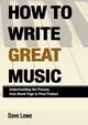 How To Write Great Music - Understanding the Process from Blank Page to Final Product, Lowe Dave