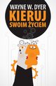 Kieruj swoim yciem, Dyer Wayne W.
