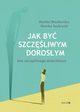 Jak by szczliwym dorosym bez szczliwego dziecistwa, Wasilewska Monika, Szubrycht Monika