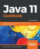 Java 11 Cookbook - Second Edition, Samoylov Nick