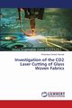 Investigation of the CO2 Laser Cutting of Glass Woven Fabrics, Danesh Narooei Khashayar