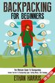 Backpacking For Beginners!, Harris Ethan