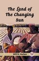 The Land of the Changing Sun, Harben Will N.