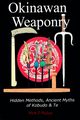 Okinawan Weaponry, Hidden Methods, Ancient Myths of Kobudo & Te, Bishop Mark D