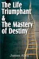 The Life Triumphant & The Mastery of Destiny, Allen James