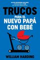 TRUCOS PARA EL NUEVO PAP CON BEB, Harding William