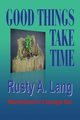 Good Things Take Time, Lang Rusty A.