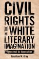 Civil Rights in the White Literary Imagination, Gray Jonathan W.