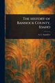 The History of Bannock County, Idaho, Saunders A. C. (Arthur Charles)