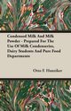 Condensed Milk and Milk Powder - Prepared for the Use of Milk Condenseries, Dairy Students and Pure Food Departments, Hunziker Otto F.