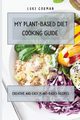 My Plant-Based Diet Cooking Guide, Gorman Luke