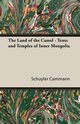 The Land of the Camel - Tents and Temples of Inner Mongolia, Cammann Schuyler