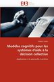 Mod?les cognitifs pour les syst?mes d''aide ? la dcision collective, CADIER-F