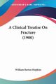 A Clinical Treatise On Fracture (1900), Hopkins William Barton