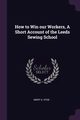 How to Win our Workers, A Short Account of the Leeds Sewing School, Hyde Mary A.