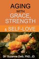 Aging with Grace, Strength & Self-Love, Gelb PhD JD Dr. Suzanne