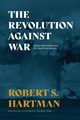 The Revolution Against War, Hartman Robert S.