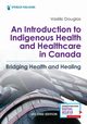 An Introduction to Indigenous Health and Healthcare in Canada, Douglas Vasiliki BSN BA MA PhD