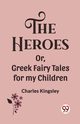 The Heroes Or, Greek Fairy Tales for my Children, Kingsley Charles