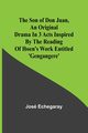 The son of Don Juan ,an original drama in 3 acts inspired by the reading of Ibsen's work entitled 'Gengangere', Echegaray Jos