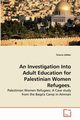 An Investigation Into Adult Education for Palestinian Women Refugees., Jabbar Sinaria