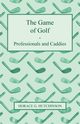 The Game of Golf - Professionals and Caddies, Hutchinson Horace G.