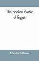 The spoken Arabic of Egypt, Selden Willmore J.