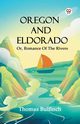 Oregon And Eldorado Or, Romance Of The Rivers, Bulfinch Thomas