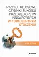 Ryzyko i kluczowe czynniki sukcesu przedsibiorstw innowacyjnych w turbulentnym otoczeniu, Woniak Jacek