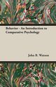 Behavior - An Introduction to Comparative Psychology, Watson John B.