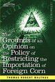The Grounds of an Opinion on the Policy of Restricting the Importation of Foreign Corn Intended as an Appendix to Observations on the Corn Laws, Malthus Thomas Robert