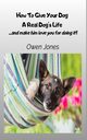 How To Give Your Dog A Real Dog's Life - ...and Make Him Love You For It!, Jones Owen